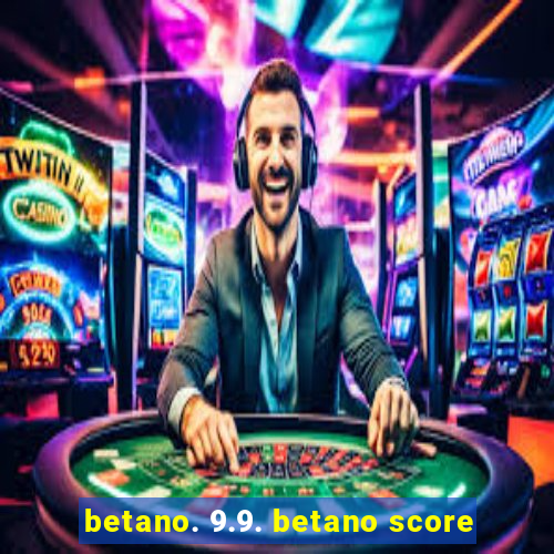 betano. 9.9. betano score